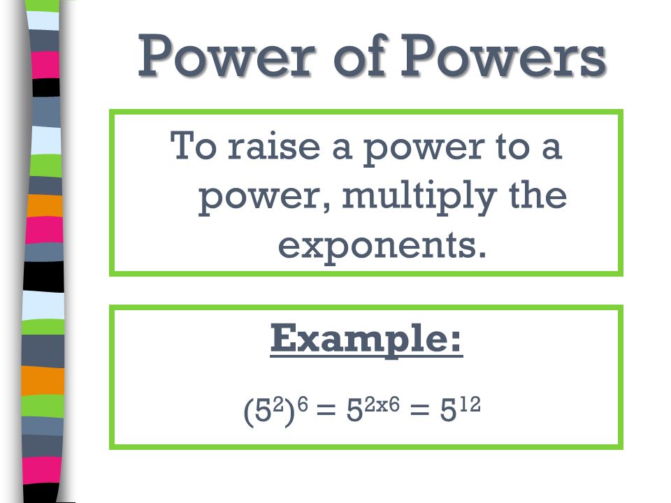 To raise a power to a power, multiply the exponents.