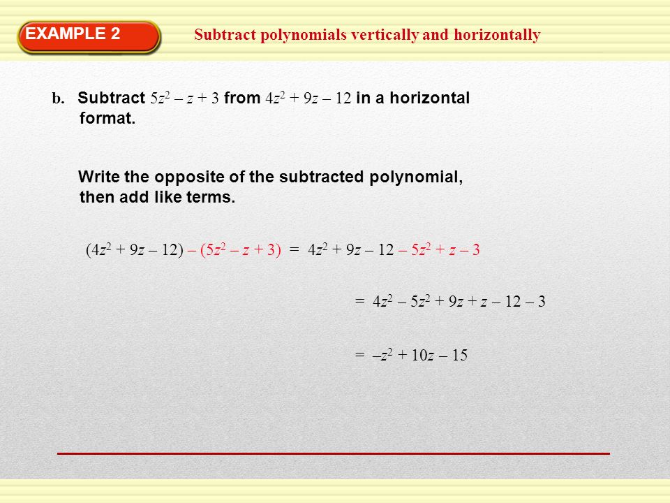 EXAMPLE 2 Subtract polynomials vertically and horizontally. b. Subtract 5z2 – z + 3 from 4z2 + 9z – 12 in a horizontal.