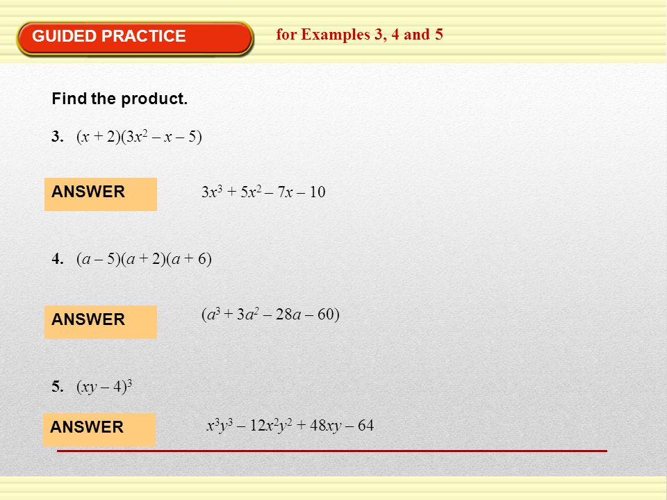 GUIDED PRACTICE for Examples 3, 4 and 5. Find the product. 3. (x + 2)(3x2 – x – 5) ANSWER. 3x3 + 5x2 – 7x – 10.