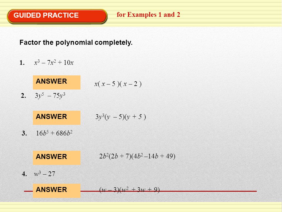 GUIDED PRACTICE for Examples 1 and 2. Factor the polynomial completely. 1. x3 – 7x2 + 10x. ANSWER.