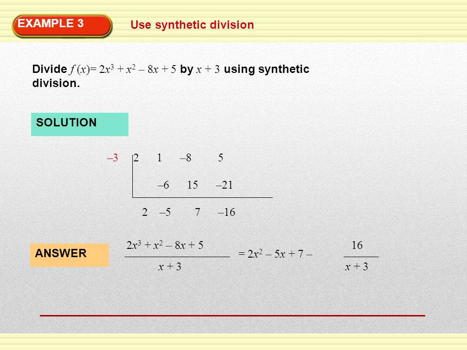 EXAMPLE 3 Use synthetic division. Divide f (x)= 2x3 + x2 – 8x + 5 by x + 3 using synthetic. division.