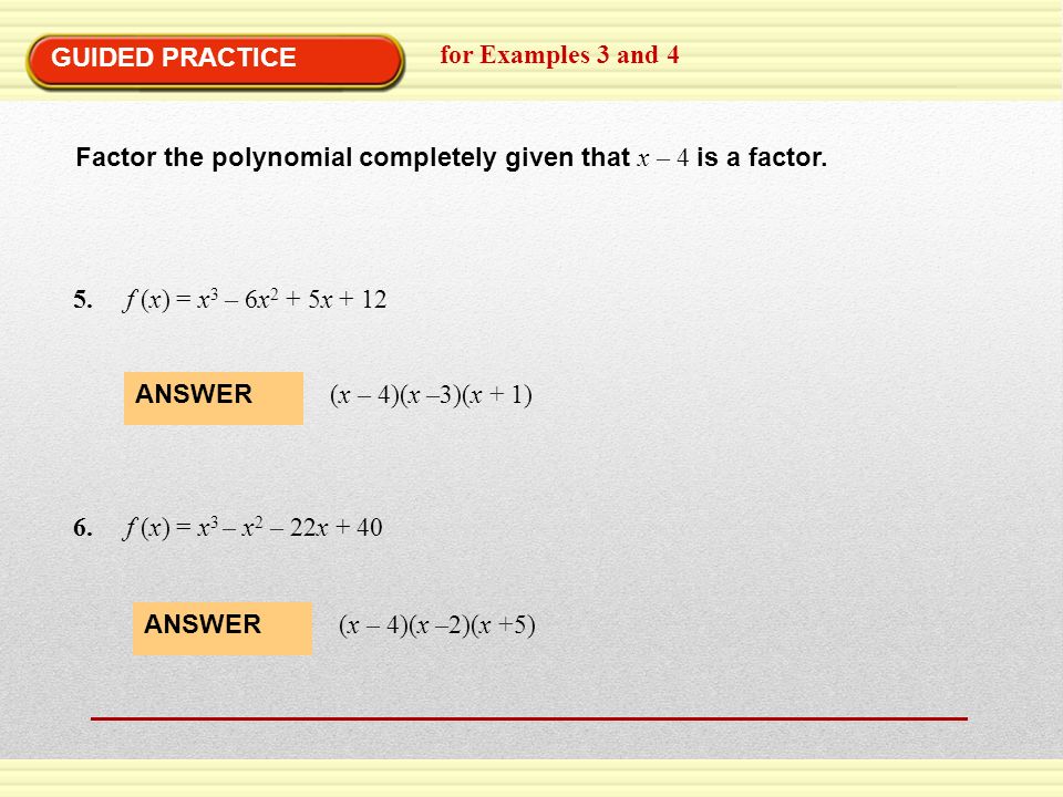 GUIDED PRACTICE for Examples 3 and 4. Factor the polynomial completely given that x – 4 is a factor.