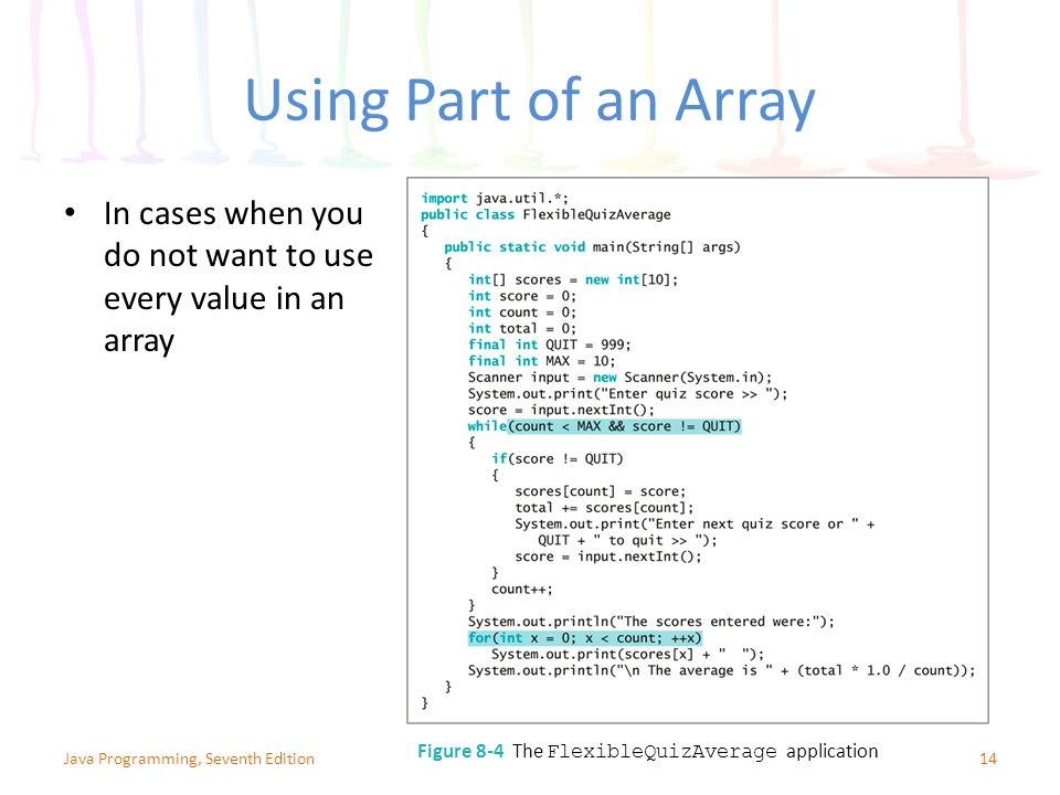 Using Part of an Array In cases when you do not want to use every value in an array. Java Programming, Seventh Edition.