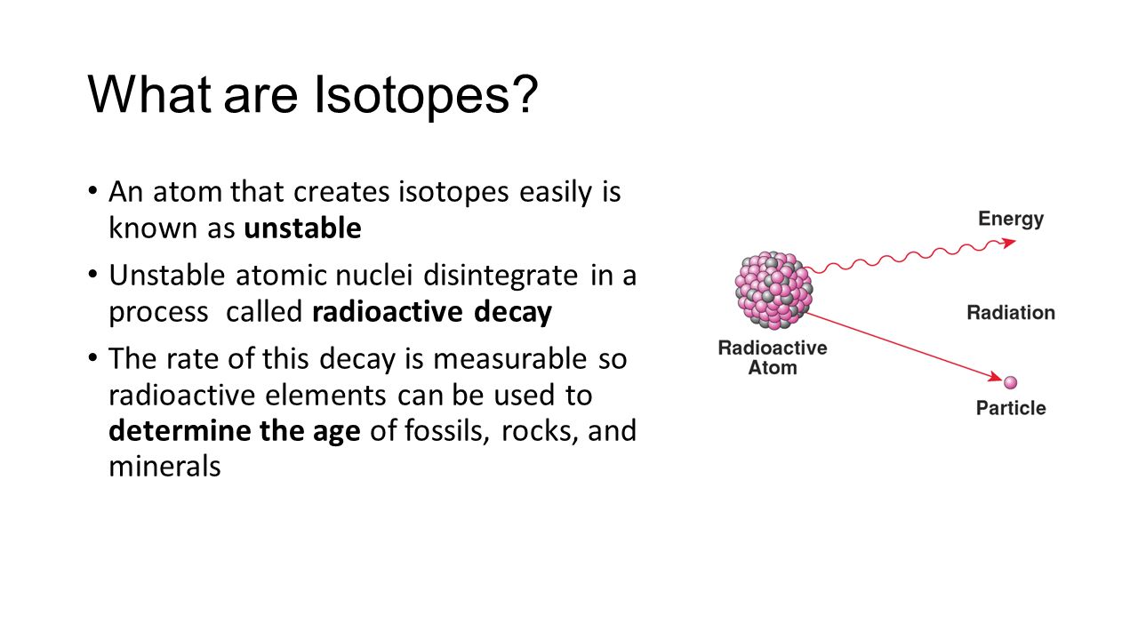 What are Isotopes An atom that creates isotopes easily is known as unstable.