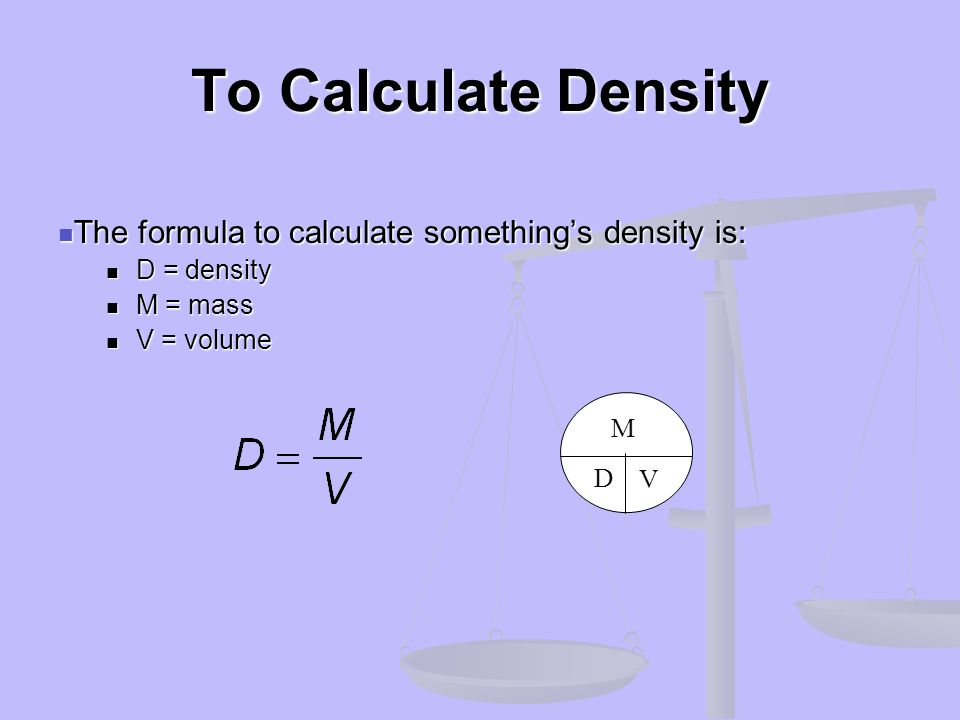 To Calculate Density The formula to calculate something’s density is: