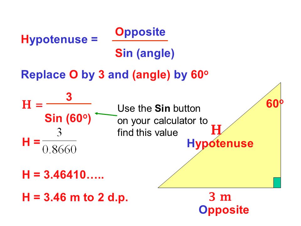 H Opposite Hypotenuse = Sin (angle) Replace O by 3 and (angle) by 60o