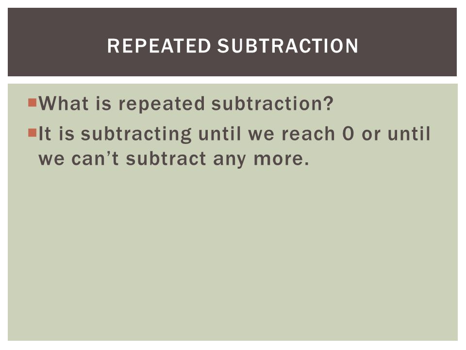 Repeated subtraction What is repeated subtraction.