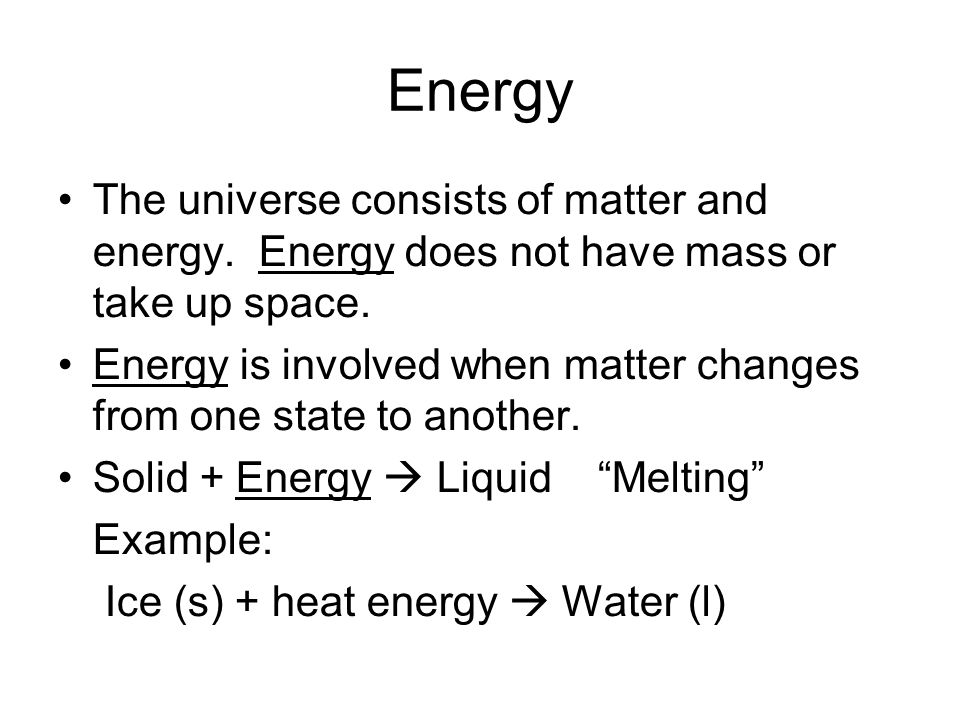 Energy The universe consists of matter and energy. Energy does not have mass or take up space.