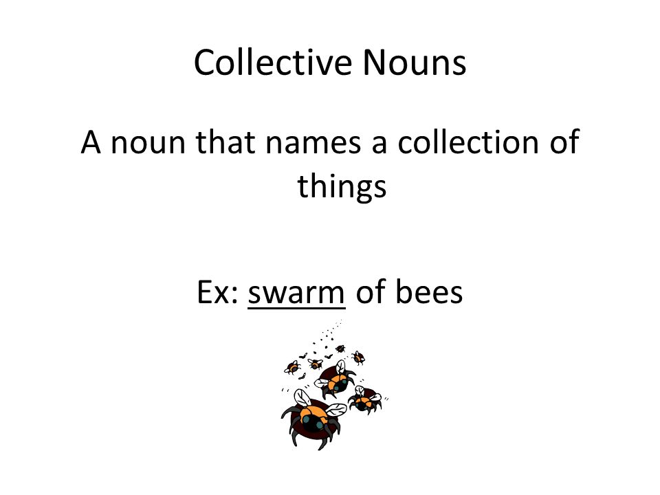 A noun that names a collection of things Ex: swarm of bees