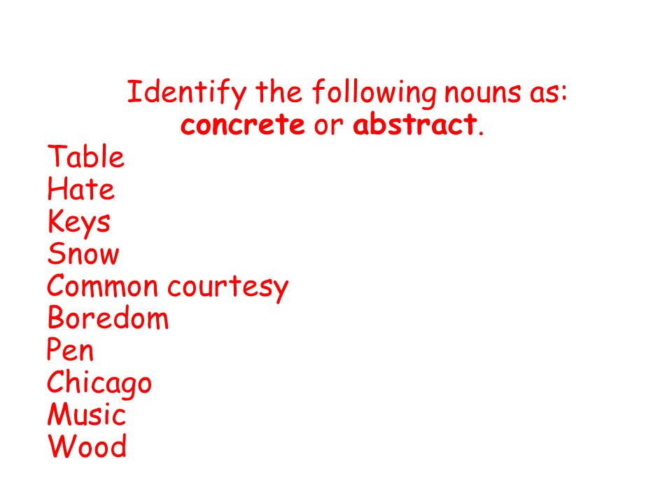 Identify the following nouns as: