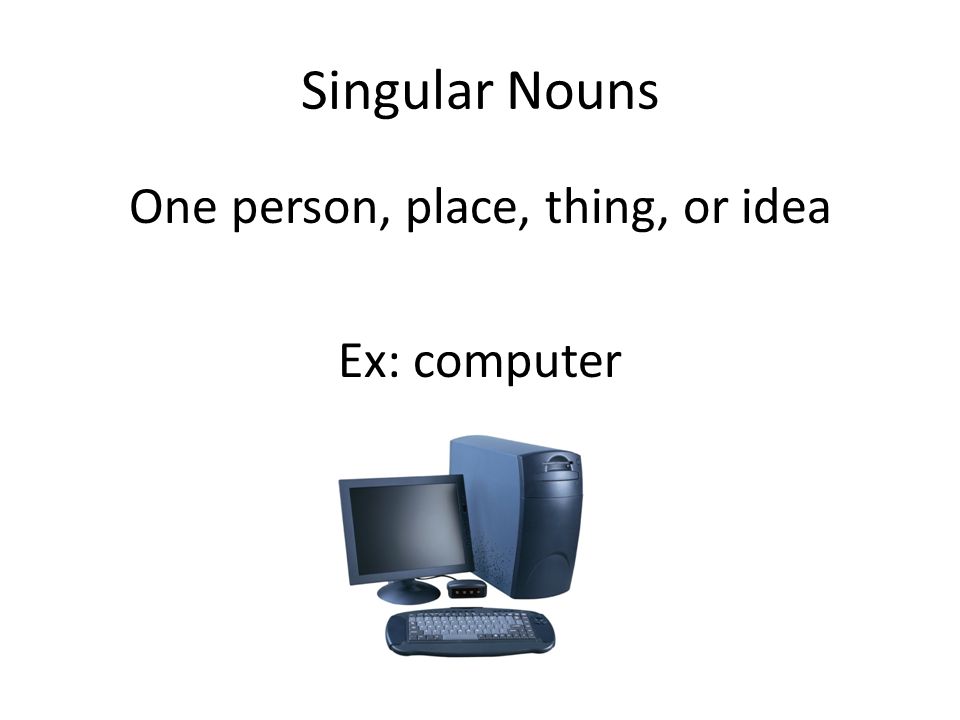 One person, place, thing, or idea Ex: computer
