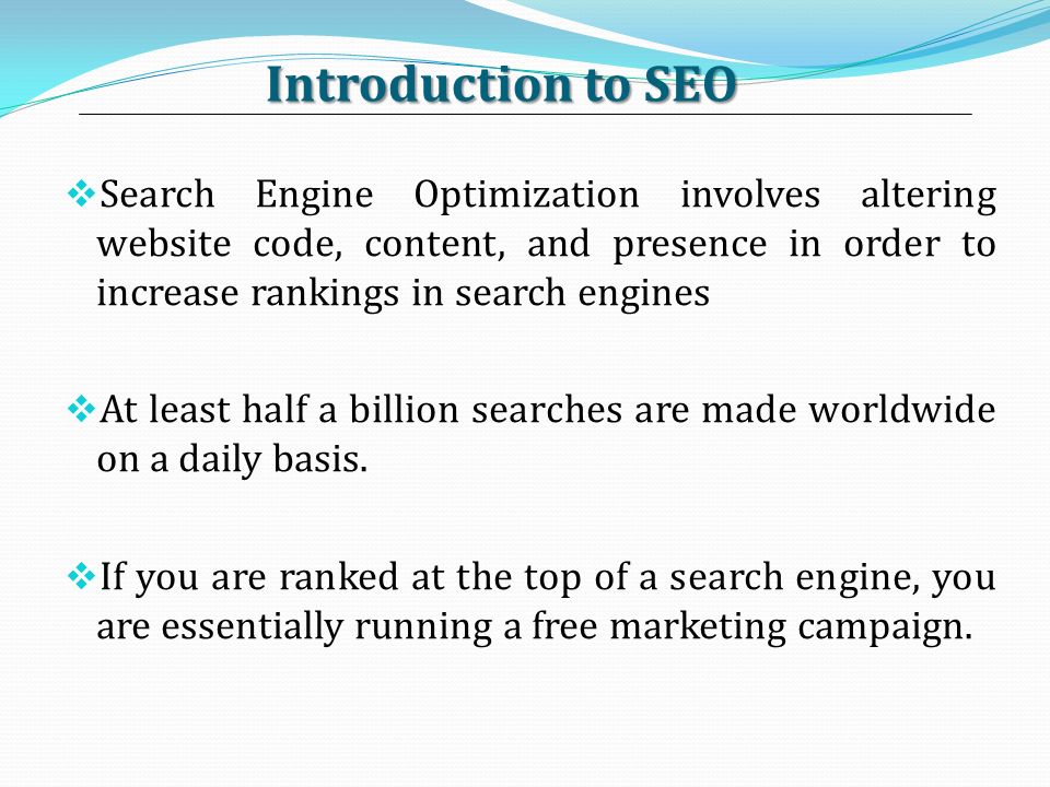 Introduction to SEO Search Engine Optimization involves altering website code, content, and presence in order to increase rankings in search engines.