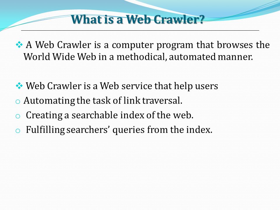 What is a Web Crawler A Web Crawler is a computer program that browses the World Wide Web in a methodical, automated manner.