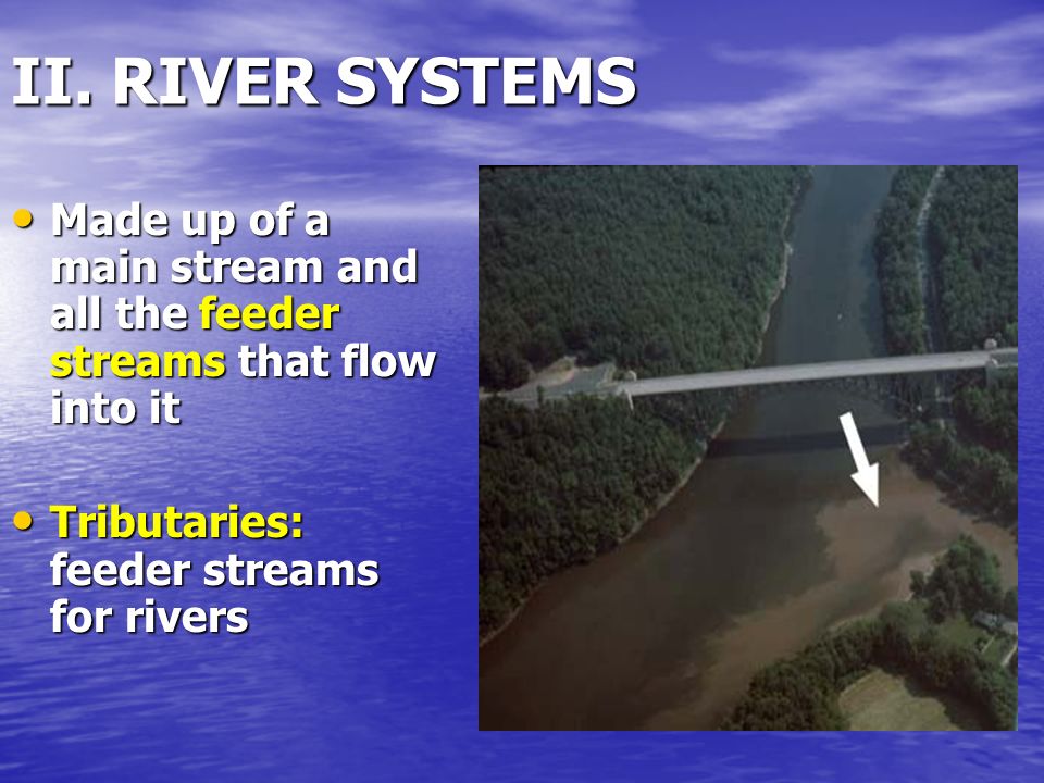 II. RIVER SYSTEMS Made up of a main stream and all the feeder streams that flow into it.