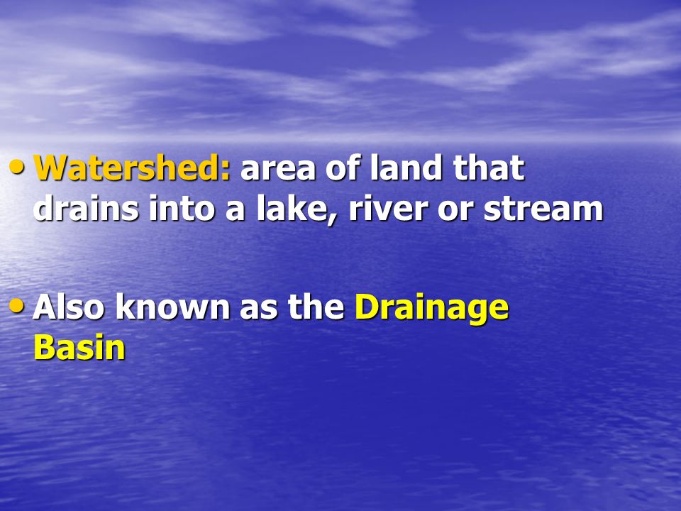 Watershed: area of land that drains into a lake, river or stream