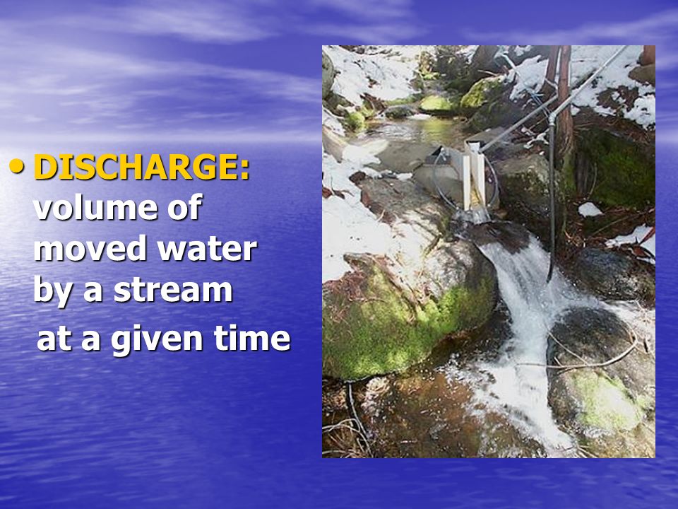 DISCHARGE: volume of moved water by a stream