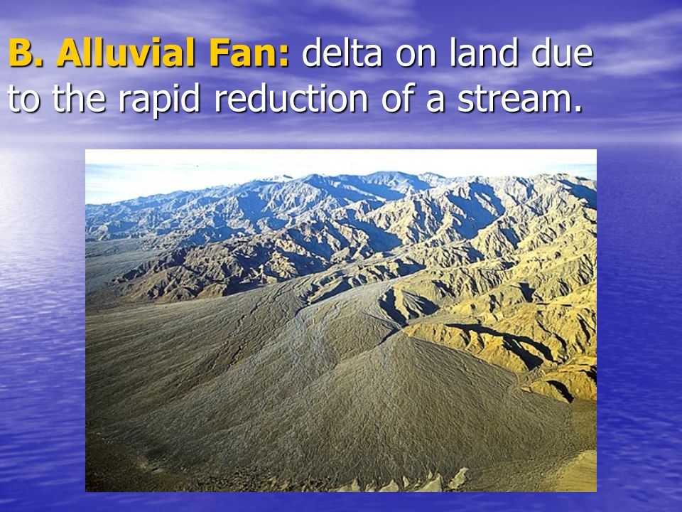 B. Alluvial Fan: delta on land due to the rapid reduction of a stream.