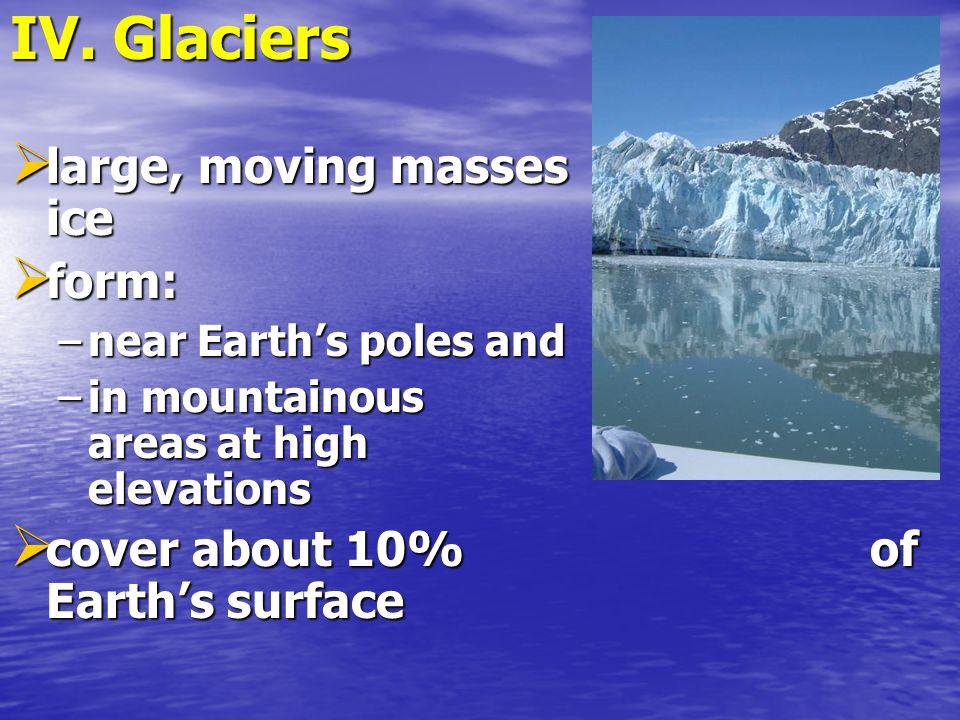 IV. Glaciers large, moving masses of ice form: