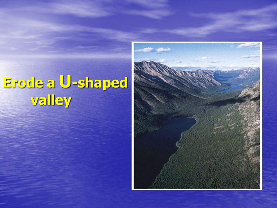 Erode a U-shaped valley