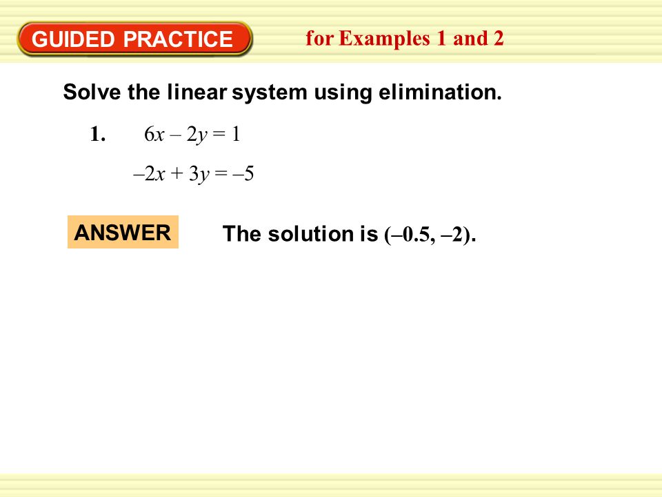 GUIDED PRACTICE for Examples 1 and 2. Solve the linear system using elimination. 6x – 2y =