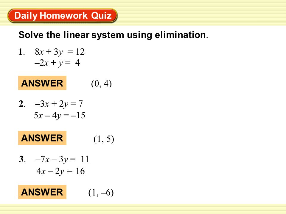 Daily Homework Quiz Solve the linear system using elimination. 1. 8x + 3y = 12. –2x + y = 4.