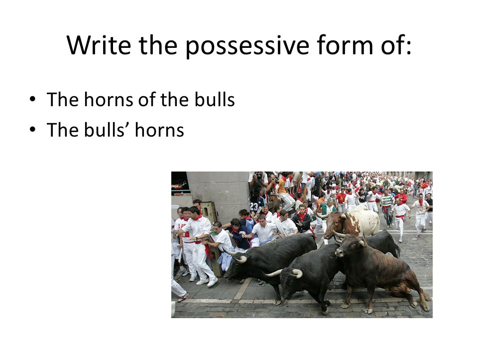 Write the possessive form of: