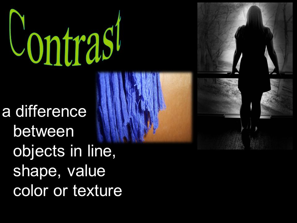 a difference between objects in line, shape, value color or texture