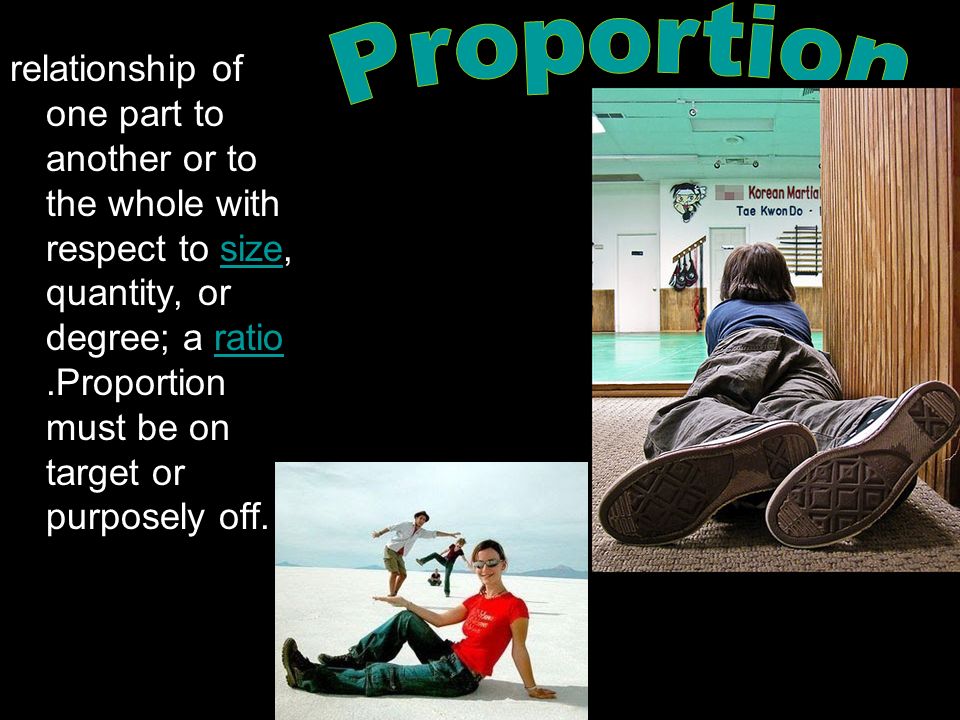 relationship of one part to another or to the whole with respect to size, quantity, or degree; a ratio .Proportion must be on target or purposely off.
