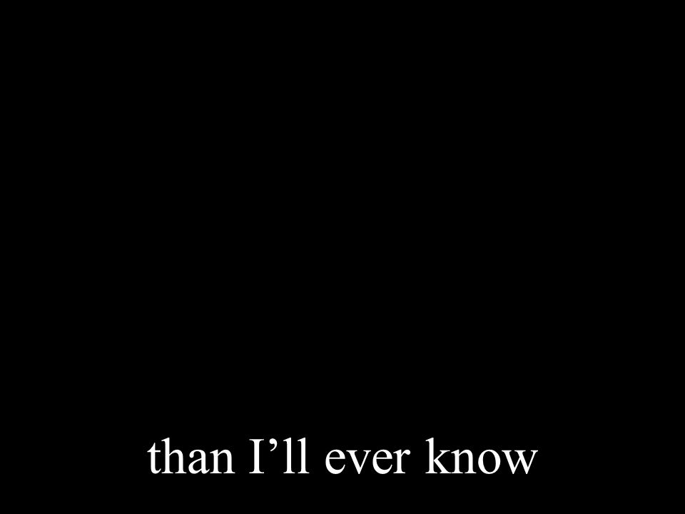 than I’ll ever know
