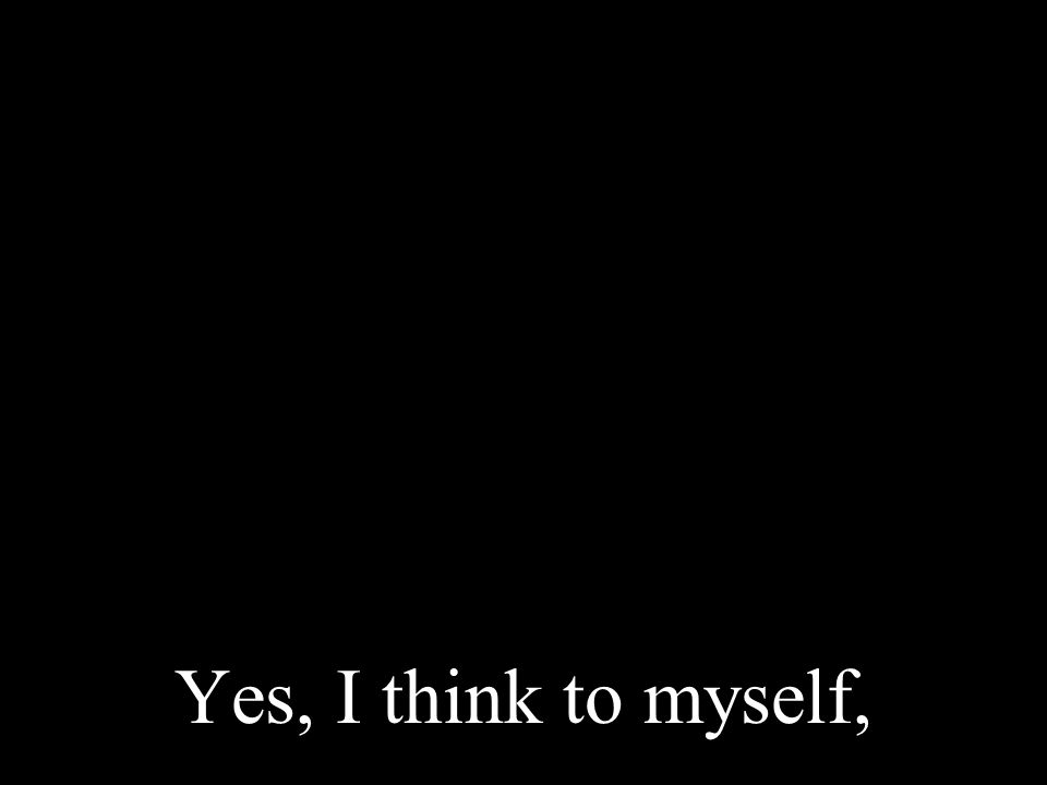 Yes, I think to myself,