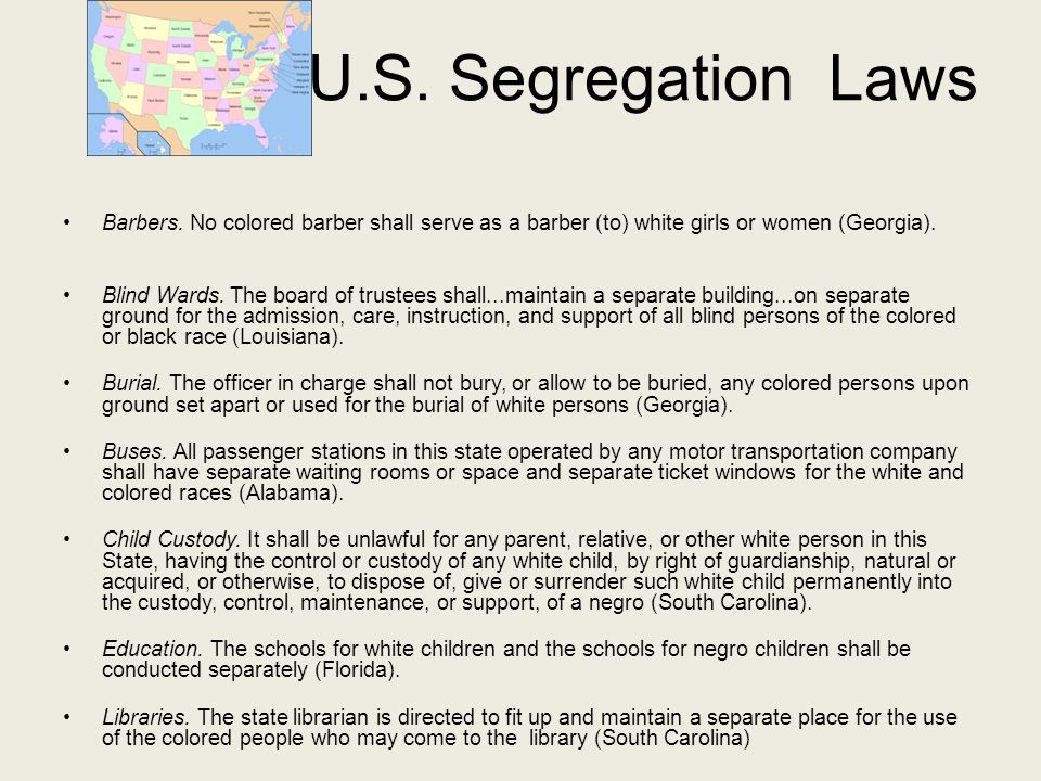 U.S. Segregation Laws Barbers. No colored barber shall serve as a barber (to) white girls or women (Georgia).