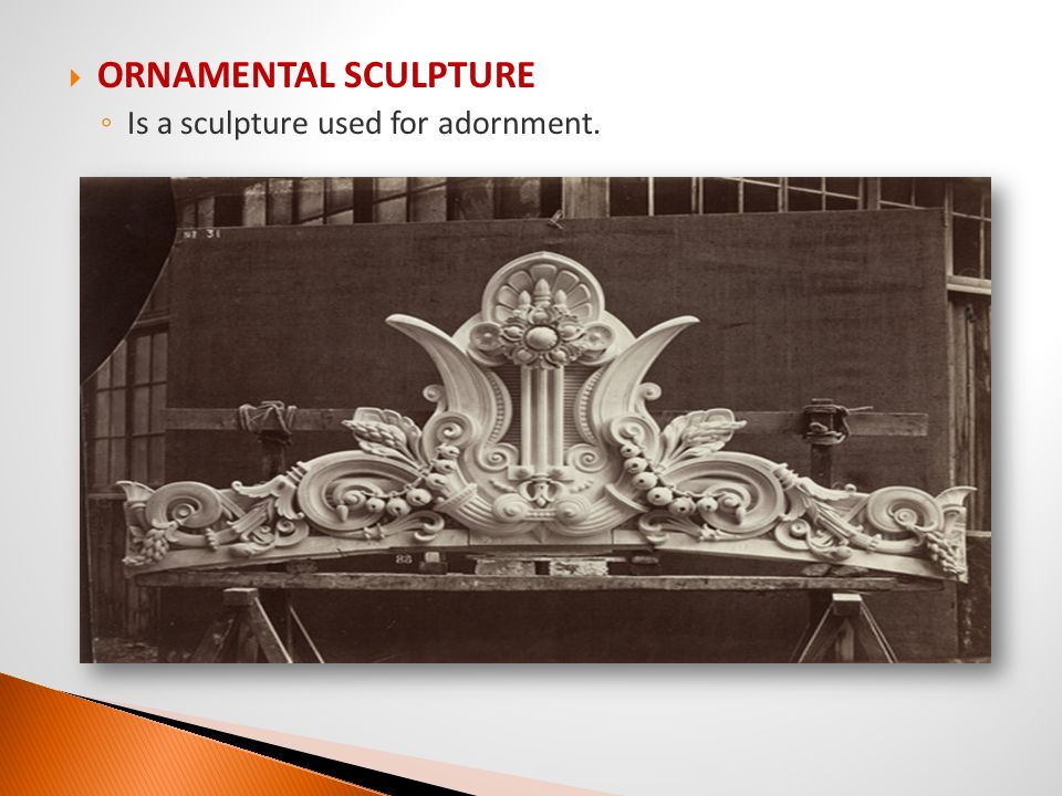 ORNAMENTAL SCULPTURE Is a sculpture used for adornment.