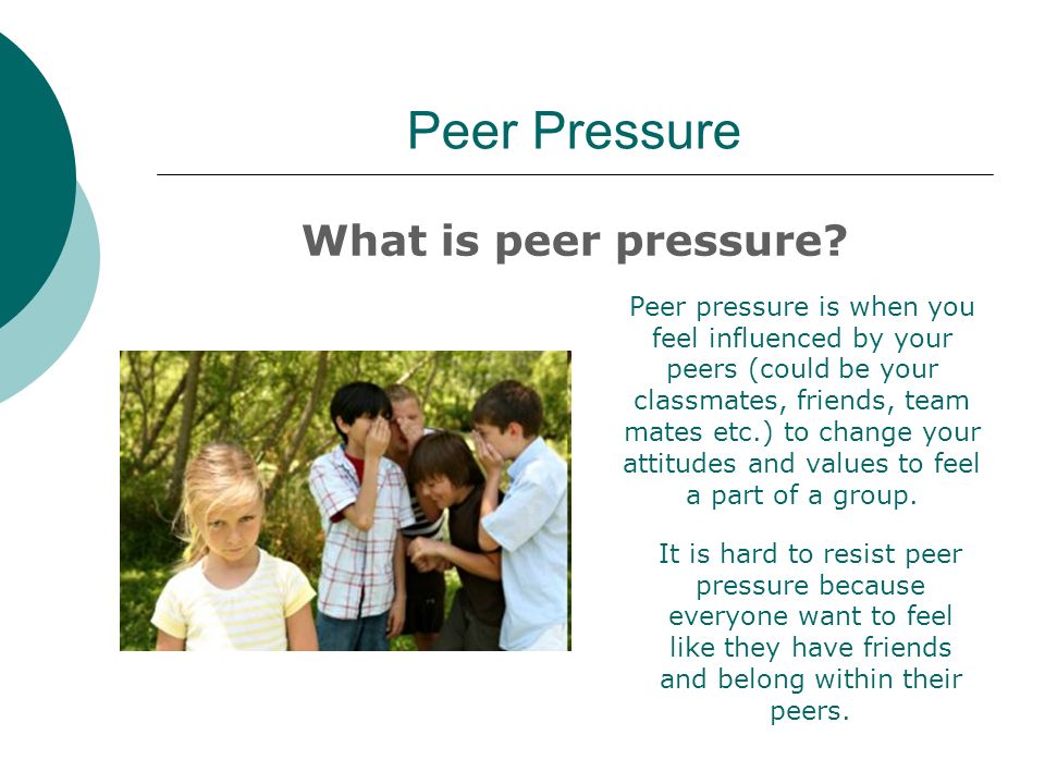 Peer Pressure What is peer pressure
