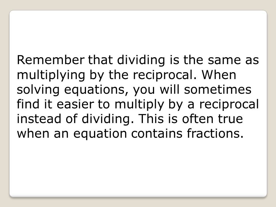 Remember that dividing is the same as multiplying by the reciprocal