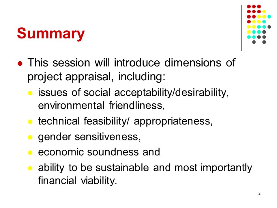 Summary This session will introduce dimensions of project appraisal, including: