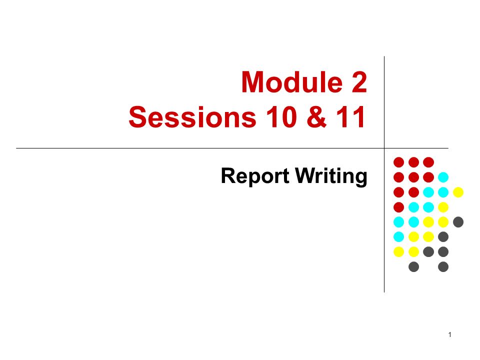 Module 2 Sessions 10 & 11 Report Writing
