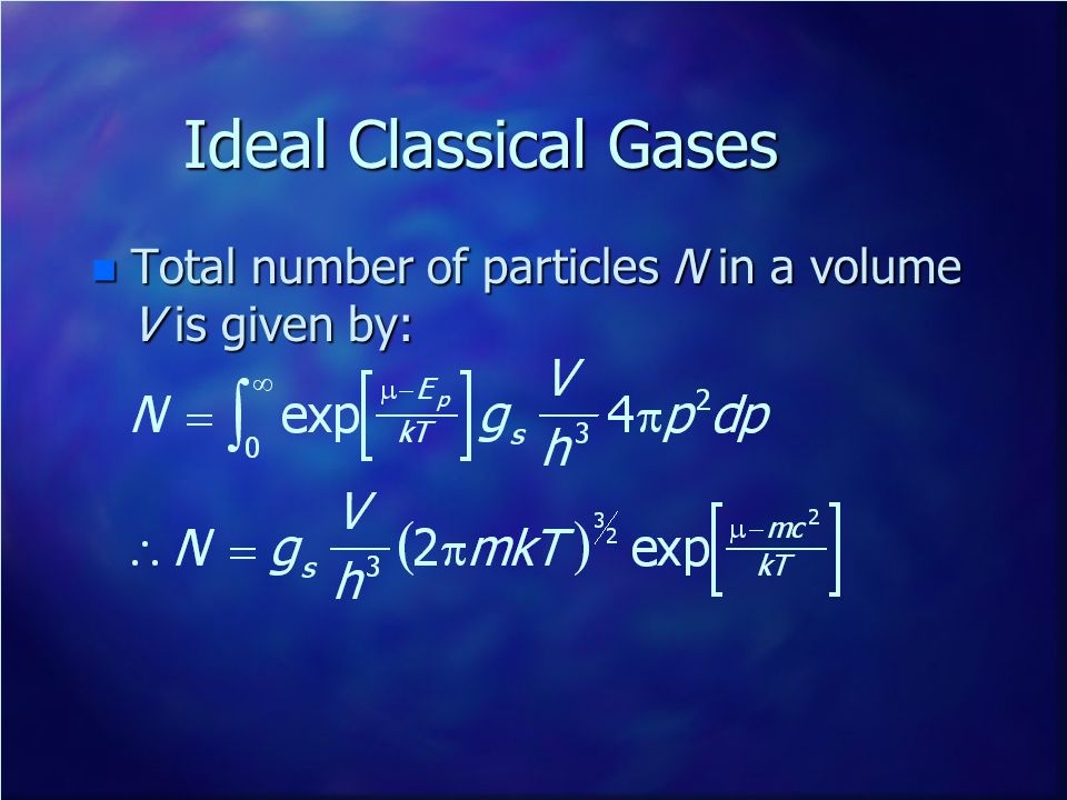 Ideal Classical Gases Total number of particles N in a volume V is given by: