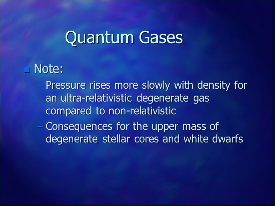 Quantum Gases Note: Pressure rises more slowly with density for an ultra-relativistic degenerate gas compared to non-relativistic.