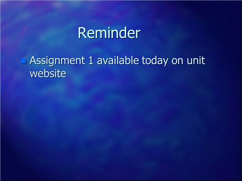 Reminder Assignment 1 available today on unit website