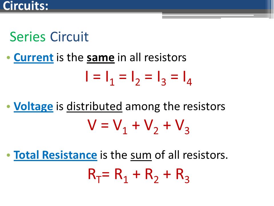 I = I1 = I2 = I3 = I4 V = V1 + V2 + V3 RT= R1 + R2 + R3 Series Circuit