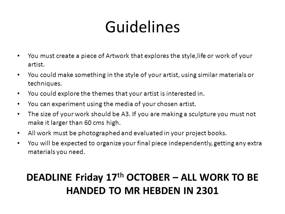 Guidelines You must create a piece of Artwork that explores the style,life or work of your artist.