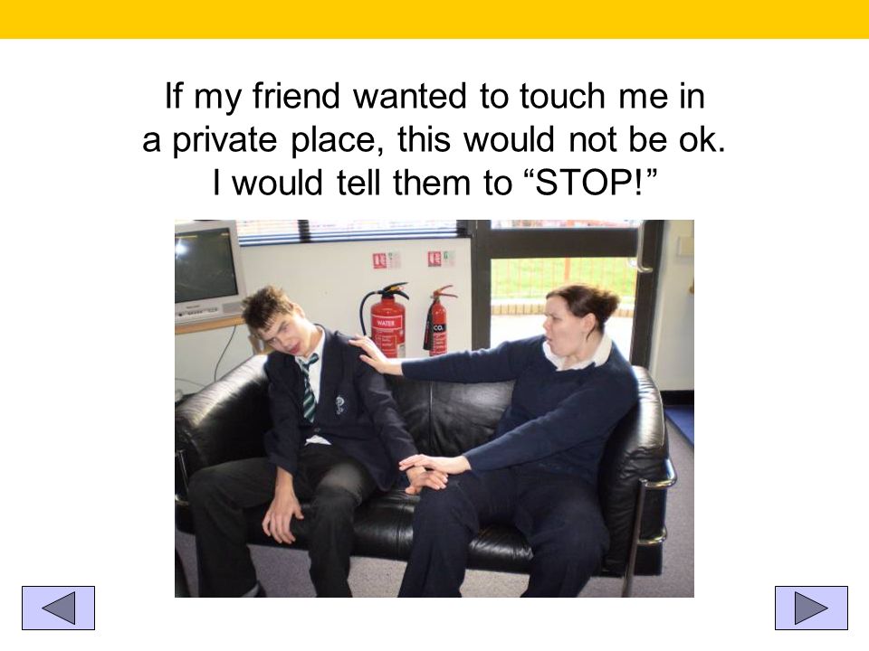 If my friend wanted to touch me in a private place, this would not be ok.