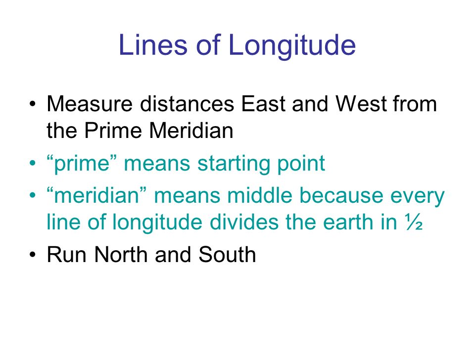 Lines of Longitude Measure distances East and West from the Prime Meridian. prime means starting point.