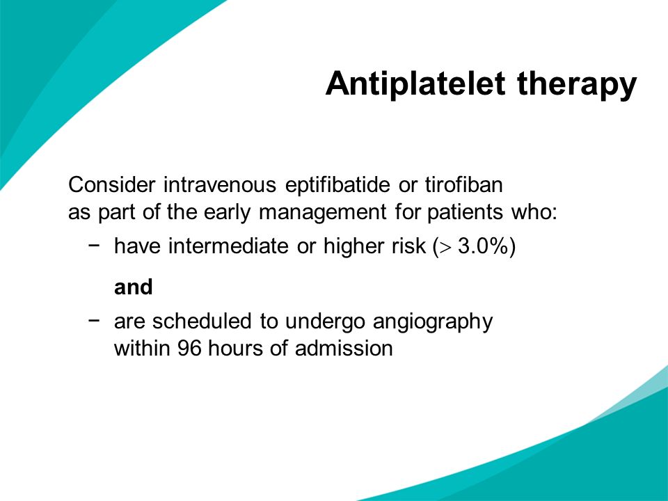 Antiplatelet therapy Consider intravenous eptifibatide or tirofiban as part of the early management for patients who: