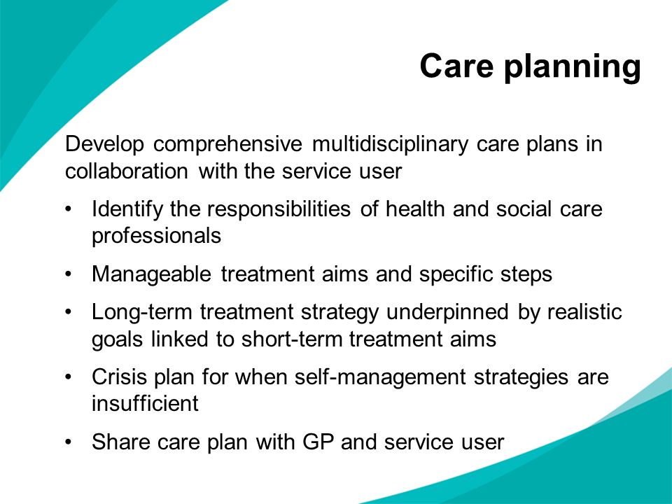 Care planning Develop comprehensive multidisciplinary care plans in collaboration with the service user.
