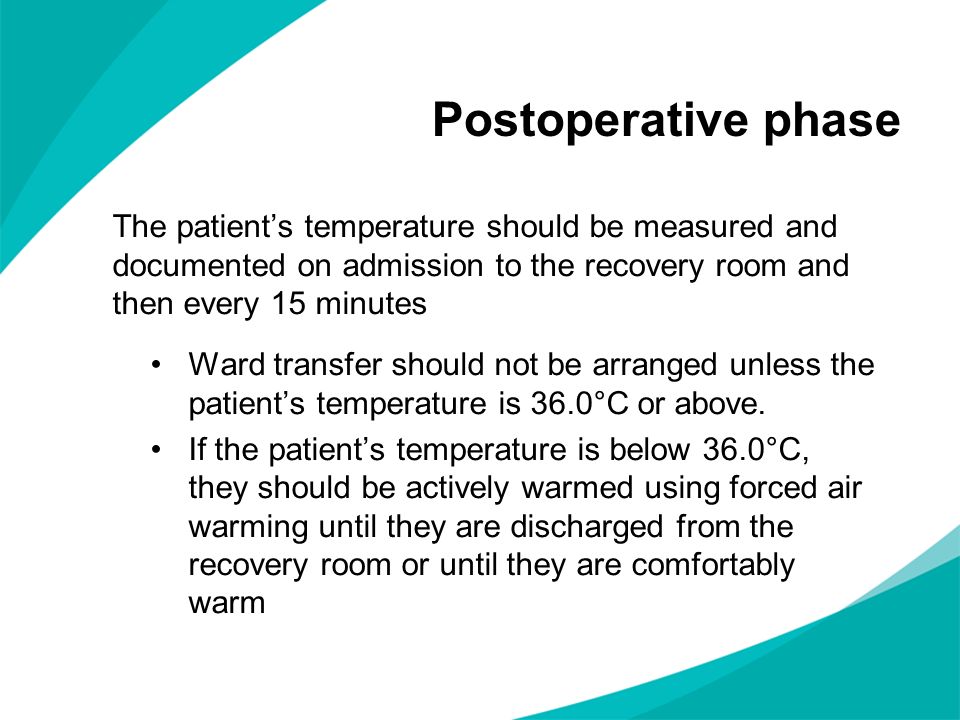 Postoperative phase The patient’s temperature should be measured and documented on admission to the recovery room and then every 15 minutes.