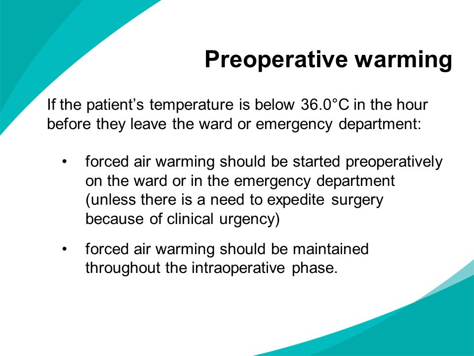 Preoperative warming If the patient’s temperature is below 36.0°C in the hour before they leave the ward or emergency department: