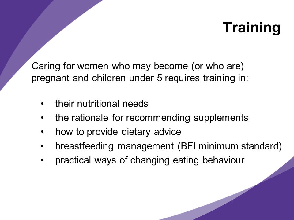 Training Caring for women who may become (or who are) pregnant and children under 5 requires training in: