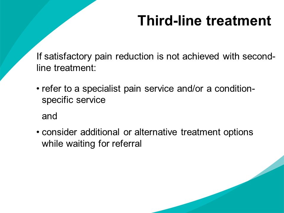 Third-line treatment If satisfactory pain reduction is not achieved with second- line treatment: