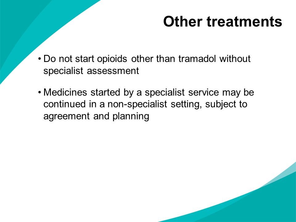 Other treatments Do not start opioids other than tramadol without specialist assessment.